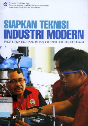 Siapkan Teknisi Industri Modern : Profil SMK Rujukan Bidang Teknologi dan Rekayasa