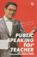 Public Speaking for Teacher: Kiat Sukses Pendidik Berkomunikasi dengan Publik